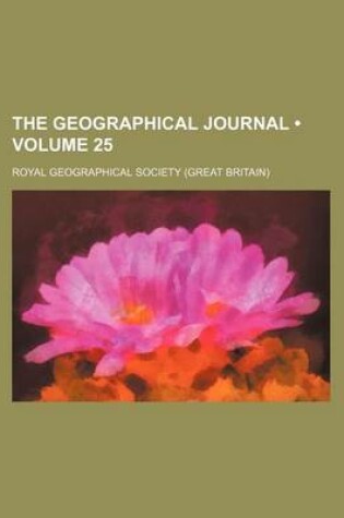 Cover of The Geographical Journal (Volume 25)