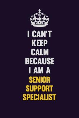 Book cover for I Can't Keep Calm Because I Am A Senior Support Specialist