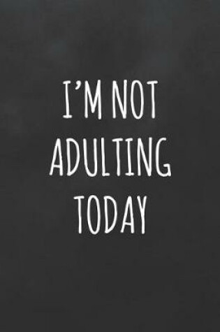 Cover of I'm Not Adulting Today