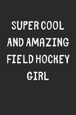 Book cover for Super Cool And Amazing Field Hockey Girl