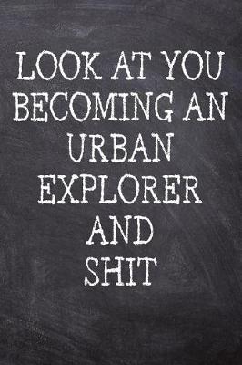 Book cover for Look At You Becoming An Urban Explorer And Shit