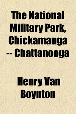 Book cover for The National Military Park, Chickamauga -- Chattanooga; An Historical Guide