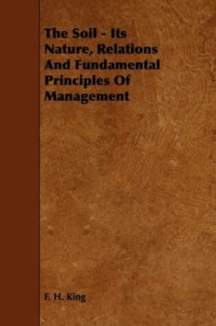 Cover of The Soil - Its Nature, Relations And Fundamental Principles Of Management