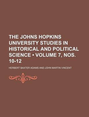 Book cover for The Johns Hopkins University Studies in Historical and Political Science (Volume 7, Nos. 10-12)