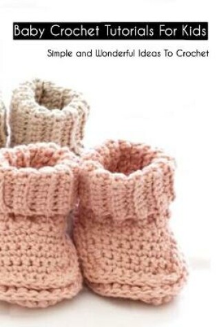 Cover of Baby Crochet Tutorials For Kids