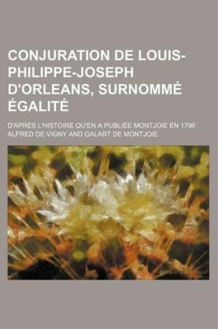 Cover of Conjuration de Louis-Philippe-Joseph D'Orleans, Surnomme Egalite; D'Apres L'Histoire Qu'en a Publiee Montjoie En 1796