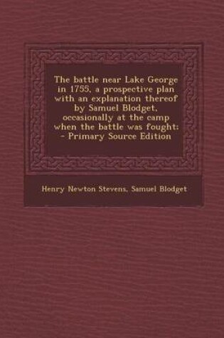 Cover of The Battle Near Lake George in 1755, a Prospective Plan with an Explanation Thereof by Samuel Blodget, Occasionally at the Camp When the Battle Was Fo