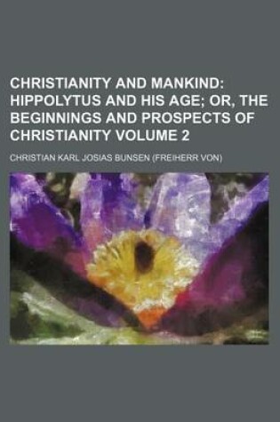 Cover of Christianity and Mankind; Hippolytus and His Age Or, the Beginnings and Prospects of Christianity Volume 2