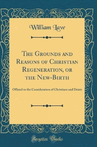 Cover of The Grounds and Reasons of Christian Regeneration, or the New-Birth