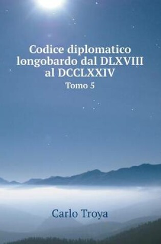 Cover of Codice diplomatico longobardo dal DLXVIII al DCCLXXIV Tomo 5