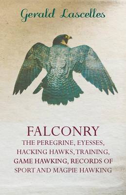 Book cover for Falconry - The Peregrine, Eyesses, Hacking Hawks, Training, Game Hawking, Records Of Sport And Magpie Hawking