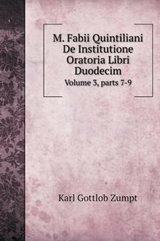 Cover of M. Fabii Quintiliani De Institutione Oratoria Libri Duodecim Volume 3, parts 7-9