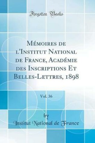 Cover of Memoires de l'Institut National de France, Academie Des Inscriptions Et Belles-Lettres, 1898, Vol. 36 (Classic Reprint)