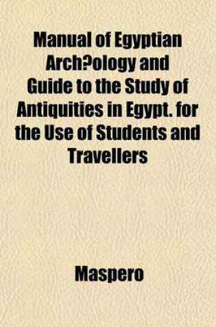 Cover of Manual of Egyptian Archaeology and Guide to the Study of Antiquities in Egypt. for the Use of Students and Travellers