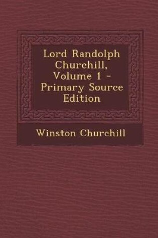 Cover of Lord Randolph Churchill, Volume 1 - Primary Source Edition