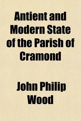 Book cover for Antient and Modern State of the Parish of Cramond; Biographical and Genealogical Collections, Respecting Families and Individuals Connected with That District, Sketch of the Life and Projects of John Law of Lauriston