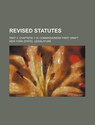 Book cover for Revised Statutes; Part 3. Chapters 1-14. Commissioners' First Draft