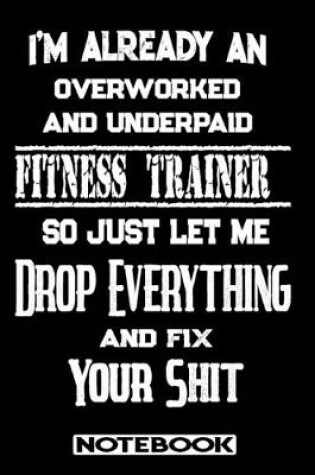 Cover of I'm Already An Overworked And Underpaid Fitness Trainer. So Just Let Me Drop Everything And Fix Your Shit!