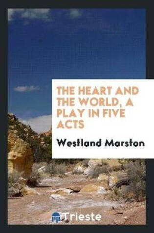 Cover of The Heart and the World, a Play in Five Acts