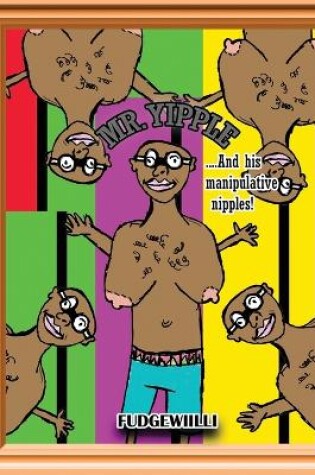 Cover of Mr. Yipple and His Manipulative Nipples
