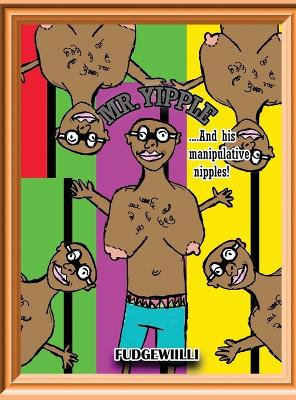 Book cover for Mr. Yipple and His Manipulative Nipples