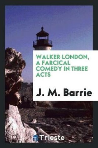 Cover of Walker London, a Farcical Comedy in Three Acts