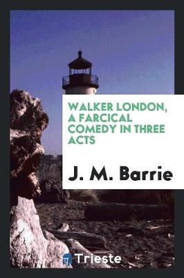 Book cover for Walker London, a Farcical Comedy in Three Acts