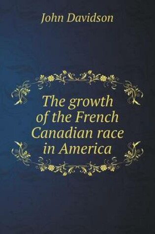 Cover of The growth of the French Canadian race in America