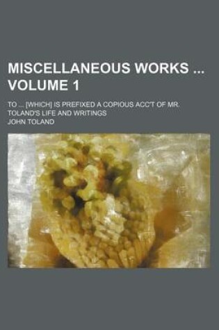 Cover of Miscellaneous Works Volume 1; To [Which] Is Prefixed a Copious Acc't of Mr. Toland's Life and Writings