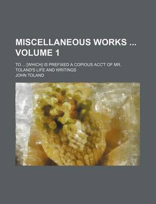 Book cover for Miscellaneous Works Volume 1; To [Which] Is Prefixed a Copious Acc't of Mr. Toland's Life and Writings