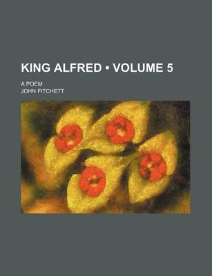 Book cover for King Alfred (Volume 5); A Poem