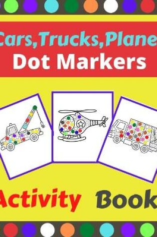 Cover of Cars, Trucks, Planes Dot Markers Activity book