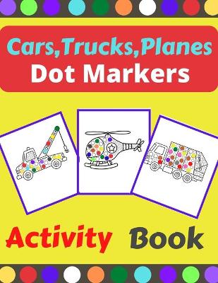 Book cover for Cars, Trucks, Planes Dot Markers Activity book