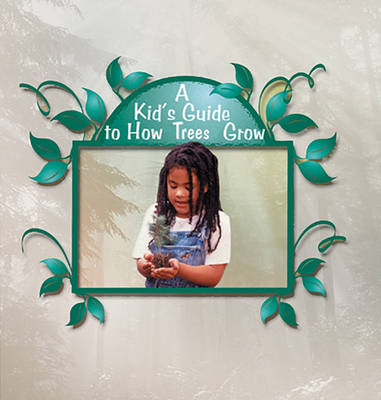Cover of A Kid's Guide to How Trees Grow