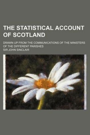 Cover of The Statistical Account of Scotland (Volume 15); Drawn Up from the Communications of the Ministers of the Different Parishes