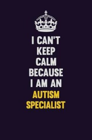 Cover of I can't Keep Calm Because I Am An Autism specialist