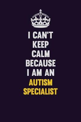 Book cover for I can't Keep Calm Because I Am An Autism specialist