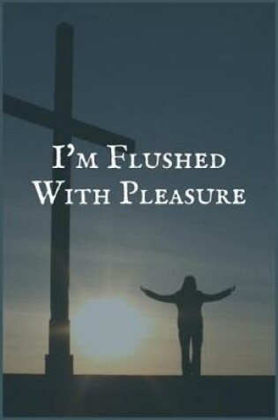 Cover of I'm Flushed With Pleasure