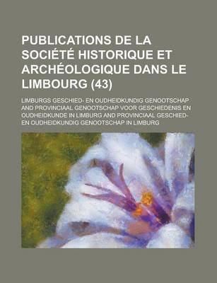 Book cover for Publications de La Societe Historique Et Archeologique Dans Le Limbourg (43)