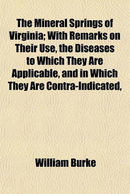 Book cover for The Mineral Springs of Virginia; With Remarks on Their Use, the Diseases to Which They Are Applicable, and in Which They Are Contra-Indicated,