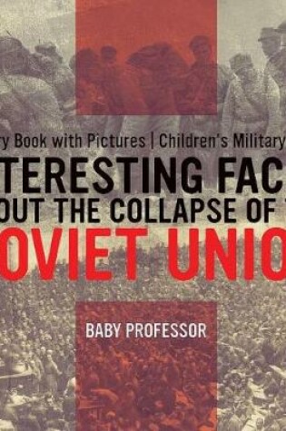 Cover of Interesting Facts about the Collapse of the Soviet Union - History Book with Pictures Children's Military Books