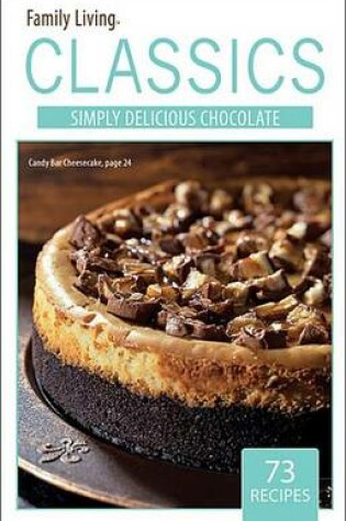 Cover of Family Living Classics Simply Delicious Chocolate