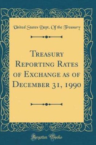 Cover of Treasury Reporting Rates of Exchange as of December 31, 1990 (Classic Reprint)
