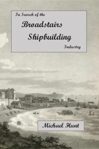 Cover of In Search of the Broadstairs Shipbuilding Industry
