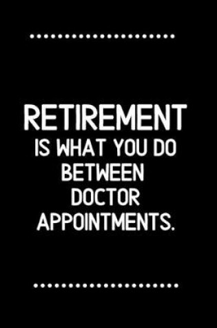 Cover of Retirement is what you do between doctor appointments.-Blank Lined Notebook-Funny Quote Journal-6"x9"/120 pages