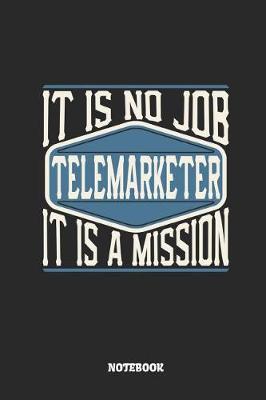 Book cover for Telemarketer Notebook - It Is No Job, It Is a Mission