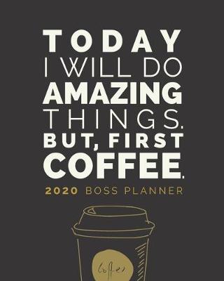 Cover of Today I Will Do Amazing Things. But, First Coffee. Boss Planner