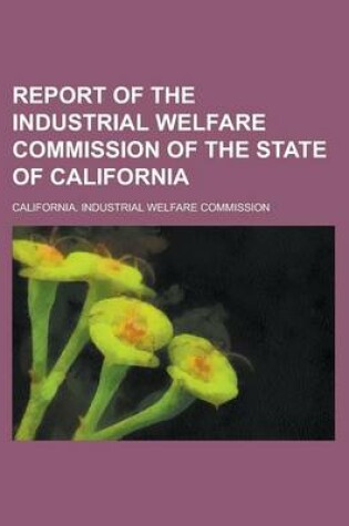 Cover of Report of the Industrial Welfare Commission of the State of California