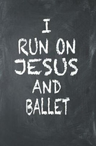 Cover of I Run On Jesus And Ballet
