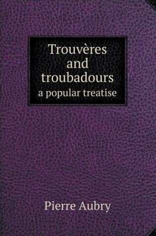 Cover of Trouvères and troubadours a popular treatise